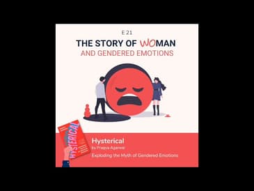 S1 E21: Woman and Gendered Emotions: Pragya Agarwal, Hysterical