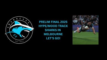 SHARKCAST: PRELIMINARY FINAL 2025 HYPE/MOOD TRACK - SHARKS IN MELBOURNE - LET’S GO!