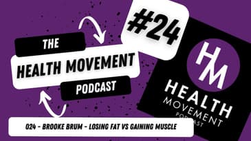 024 - The Health Movement Podcast - Brooke Brum - Losing Fat vs Gaining Muscle - Goal Setting