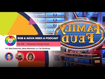 Rob & Akiva Need a Podcast #150: Reverse Family Feud