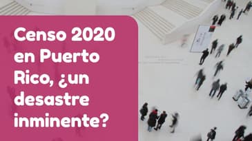 Censo 2020 ¿un desastre inminente?