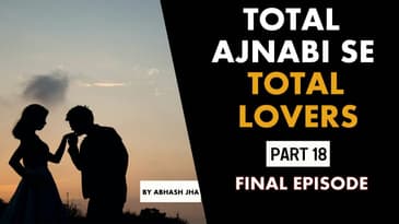 PART 18 | Total Ajnabi Se Total Lovers | Final Episode | Audio Series | Abhash Jha | Rhyme Attacks