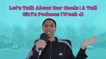 Let's Talk About Our Goals | A Tall Girl’s Podmas (Week 4)