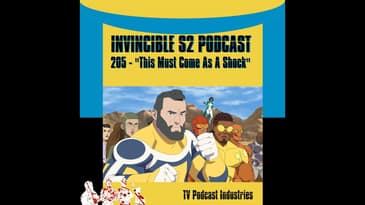 Invincible 205 "This Must Come As A Shock" Podcast