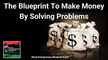Black Entrepreneur Blueprint 513 - Jay Jones - The Blueprint To Make Money By Solving Problems