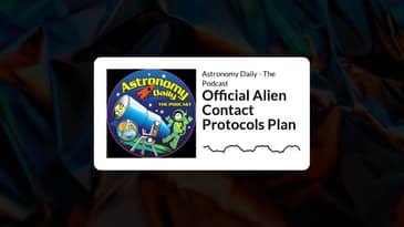 Astronomy Daily - The Podcast - Official Alien Contact Protocols Plan