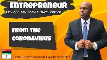 Entrepreneur Lessons You Should Have Learned From The Coronavirus - BlackEntrepreneur Blueprint 302