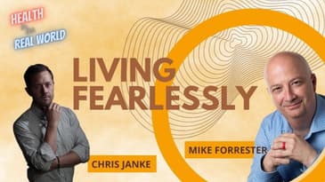 Living Fearlessly with Mike Forrester - Health in the Real World with Chris Janke