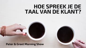 The Morning Show met Peter & Greet EP17 | Hoe spreek je de taal van de klant?