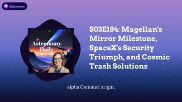 S03E184: Magellan's Mirror Milestone, SpaceX's Security Triumph, and Cosmic Trash Solutions