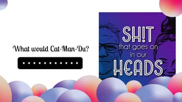 What would Cat-Man-Du? | Sh!t That Goes On In Our Heads