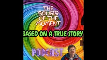 Spurr Of The Moment Podcast: Based On A True Story