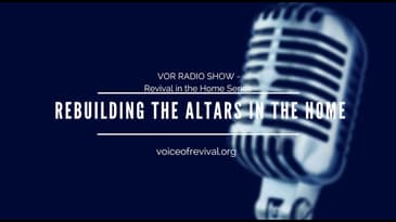 [THE VOR RADIO] Rebuilding The Altars In The Home