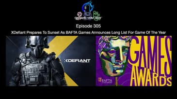Episode 305 - XDefiant Prepares To Sunset As BAFTA Games Announces Long List For Game Of The Year