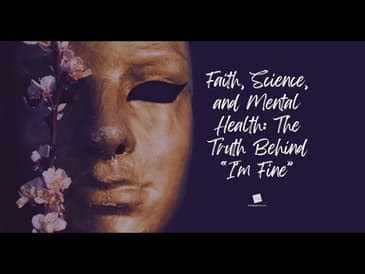 Faith, Science, and Mental Health: The Truth Behind “I’m Fine”