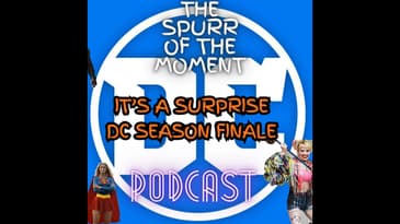 Spurr Of The Moment Podcast: It’s A Surprise Dc Season Finale