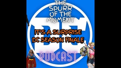 Spurr Of The Moment Podcast: It’s A Surprise Dc Season Finale