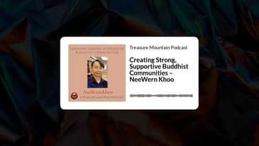 Creating Strong, Supportive Buddhist Communities – NeeWern Khoo | Treasure Mountain Podcast
