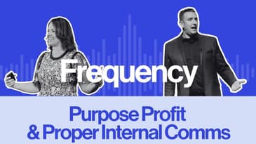 Frequency Ep 31: Purpose, Profit & Proper Internal Comms