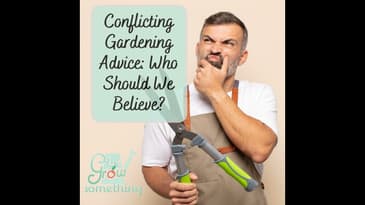 Conflicting Gardening Advice: Who Should We Believe? - Ep. 151