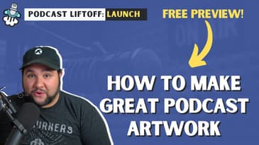 Creating Great Podcast Artwork (FREE Podcast Liftoff Preview)