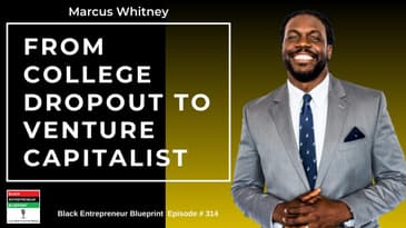 Black Entrepreneur Blueprint 314   Marcus Whitney   From College Dropout To Venture Capitalist