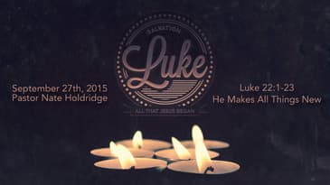 Luke 22:1-23 -- He Makes All Things New