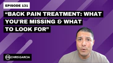 EP131: “Back Pain Treatment: What You’re Missing & What To Look For” | Dr. Chris Garcia