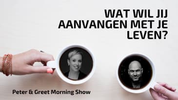 The Peter & Greet Morning Show EP65 | Wat wil jij aanvangen met je leven?