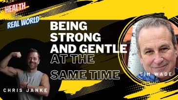 Being Strong and Gentle at the Same Time with Tim Wade - Health in the Real World with Chris Janke