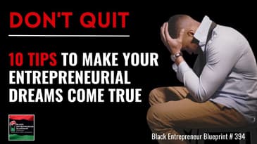 Don't Quit - 10 Tips To Make Your Entrepreneurial Dreams Come True - Black Entrepreneur Blueprint