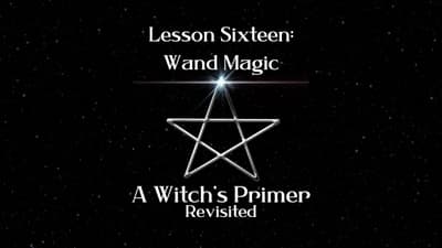 How to Work Wand Magic: Lesson Sixteen | A Witch's Primer