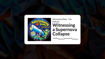 Astronomy Daily - The Podcast - Witnessing a Supernova Collapse