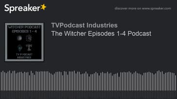 The Witcher Episodes 1-4 Podcast (made with Spreaker)