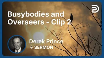 Busybodies and Overseers | Clip 2 | Derek Prince