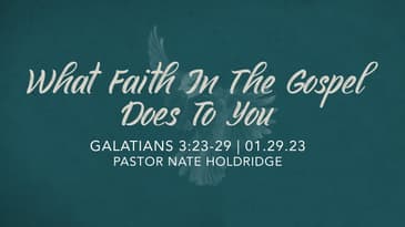 Galatians 3:23-29 - What Faith In The Gospel Does To You