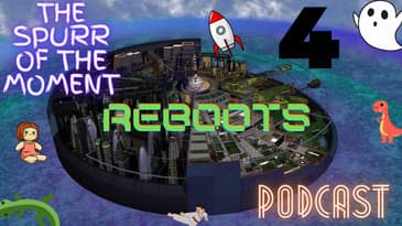 Spurr of The Moment Podcast: Reboots
