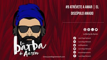 La Barba de Aarón - #9 Atrévete a amar | El discípulo amado
