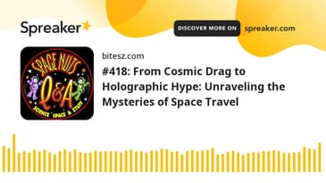 #418: From Cosmic Drag to Holographic Hype: Unraveling the Mysteries of Space Travel