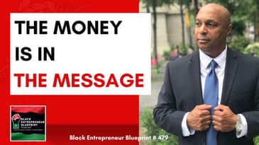 Black Entrepreneur Blueprint 479 - Jay Jones - The Money Is In The Message - Turbocharge Sales...