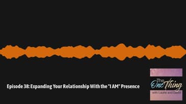 The One Thing with David & Laurie - Episode 38: Expanding Your Relationship With the "I AM" Presence