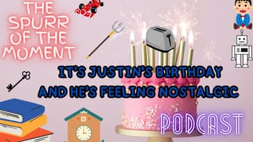 Spurr of The Moment Podcast: It's Justin's Birthday And He's Feeling Nostalgic