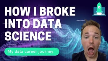 HOW I BROKE INTO DATA SCIENCE