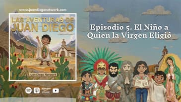 Episodio 5. El Niño a Quien la Virgen Eligió | Las Aventuras de Juan Diego