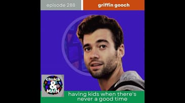 Having Kids When There's Never a Good Time with Griffin Gooch | Episode 288
