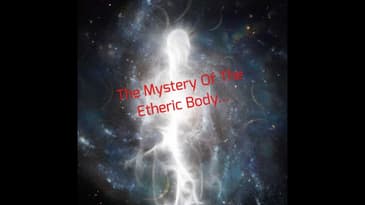 The Mystery Of The Etheric Body...