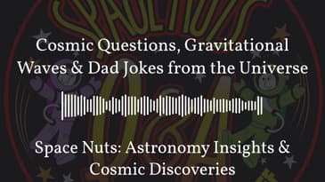 Cosmic Questions, Gravitational Waves & Dad Jokes from the Universe | Space Nuts: Astronomy...