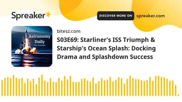 S03E69: Starliner's ISS Triumph & Starship's Ocean Splash: Docking Drama and Splashdown Success