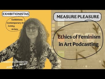 Measure Pleasure–The Ethics of Feminism in Art Podcasts