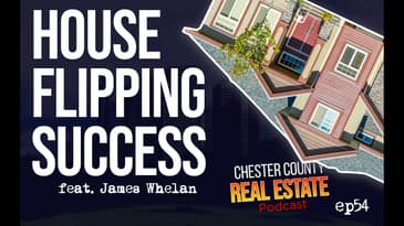 House Flipping Success feat. James Whelan | Chester County Real Estate Podcast ep54